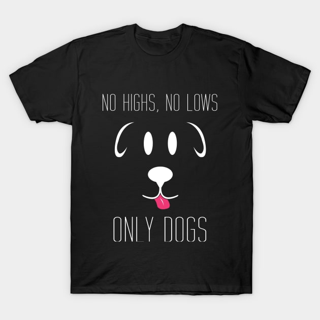 No Highs no lows only dogs T-Shirt by Brash Ideas